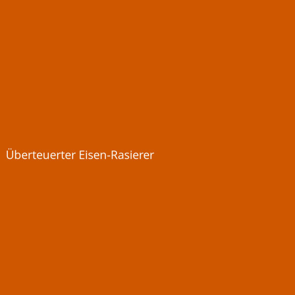&Uuml;berteuerter Eisen-Rasierer