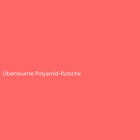 &Uuml;berteuerte Polyamid-Rutsche