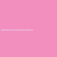 &Uuml;berteuerte Polyamid-Rutsche