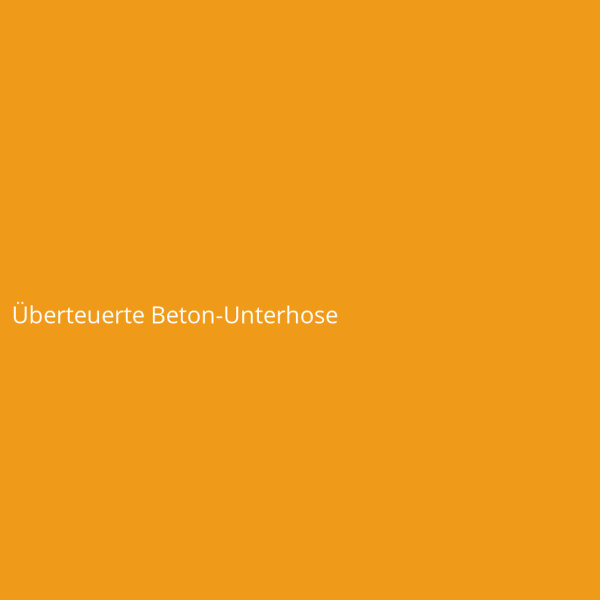 &Uuml;berteuerte Beton-Unterhose