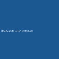&Uuml;berteuerte Beton-Unterhose