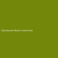 &Uuml;berteuerte Beton-Unterhose
