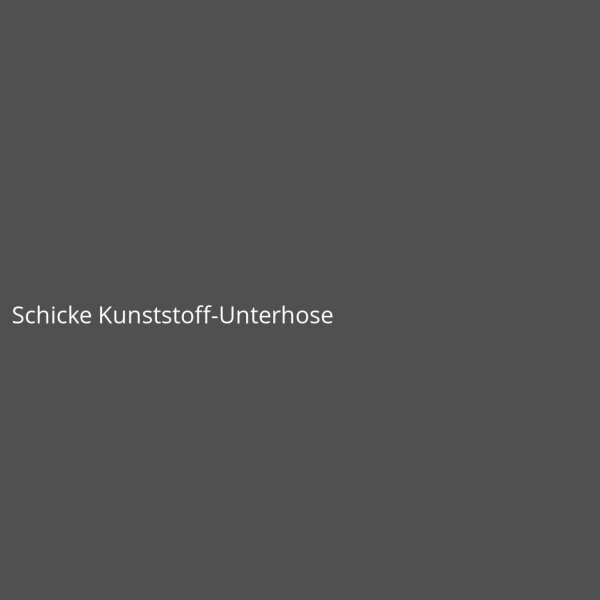 Schicke Kunststoff-Unterhose